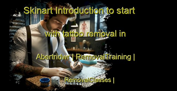 Skinart Introduction to start with tattoo removal in Abertridwr | RemovalTraining | RemovalClasses | SkinartTraining-United Kingdom